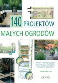 140 projektów małych ogrodów - Andrew Wilson