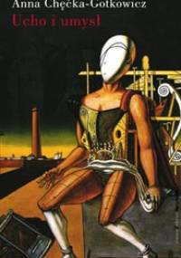 Ucho i umysł. Szkice o doświadczaniu muzyki - Anna Chęćka-Gotkowicz