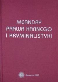 Meandry prawa karnego i kryminalistyki. Księga jubileuszowa prof. zw. dra hab. Stanisława Pikulskiego