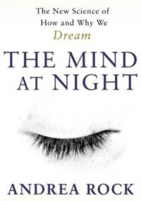 Mind at Night. The new science of how and why we dream - Andrea Rock