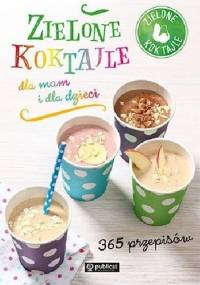 Zielone koktajle dla mam i dla dzieci. 365 przepisów - praca zbiorowa