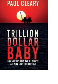 Trillion Dollar Baby: How Norway Beat the Oil Giants and Won a Lasting Fortune - Paul Cleary