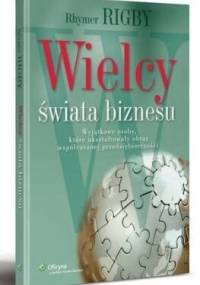Wielcy świata biznesu. Wyjątkowe osoby które ukształtowały obraz współczesnej przedsiębiorczości - Rhymer Rigby