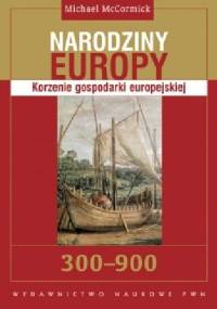 Narodziny Europy: Korzenie gospodarki europejskiej - Michael McCormick