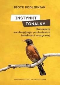 Instynkt tonalny. Koncepcja ewolucyjnego pochodzenia tonalności muzycznej. - Piotr Podlipniak