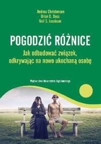 Pogodzić różnice. Jak odbudować związek, odkrywając na nowo ukochaną osobę - Andrew Christensen