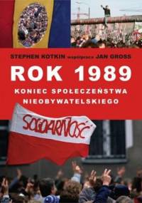 Rok 1989 Koniec Społeczeństwa Nieobywatelskiego - Jan Tomasz Gross, Stephen Kotkin