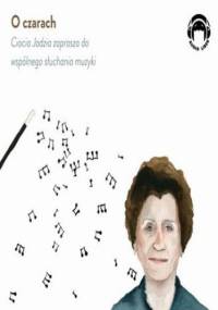 O czarach - Ciocia Jadzia zaprasza do wspólnego słuchania muzyki - Mackiewicz Jadwiga