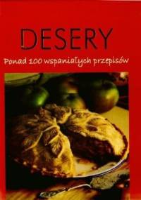 Desery. Ponad 100 wspaniałych przepisów - praca zbiorowa