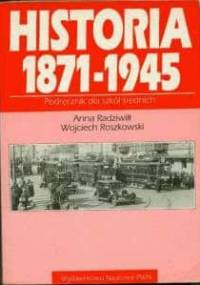 Historia 1871-1945 - Wojciech Roszkowski, Anna Radziwiłł
