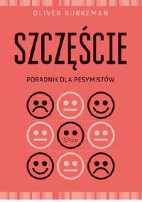 Szczęście. Poradnik dla pesymistów - Oliver Burkeman