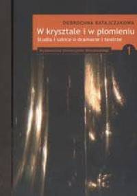 W krysztale i w płomieniu 1/2 Studia i szkice o dramacie i t - Dobrochna Ratajczakowa