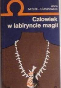 Człowiek w labiryncie magii - Anna Mrozek-Dumanowska