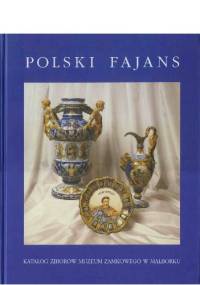 Polski fajans. Katalog zbiorów Muzeum Zamkowego w Malborku - Urszula Jastrzembska