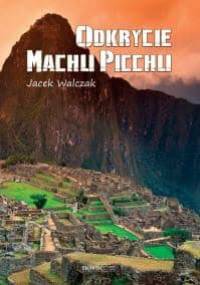 Odkrycie Machu Picchu - Jacek Walczak