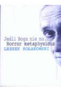 Jeśli Boga nie ma. Horror metaphysicus - Leszek Kołakowski