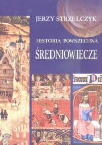 Historia powszechna. Średniowiecze - Jerzy Strzelczyk