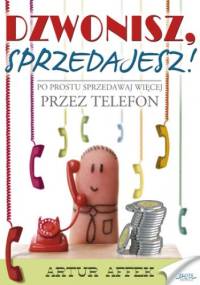 Dzwonisz, sprzedajesz. Po prostu sprzedawaj więcej przez telefon - Artur Affek
