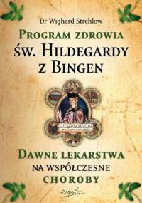 Program zdrowia św. Hildegardy z Bingen. Dawne lekarstwa na współczesne choroby - Wighard Strehlow