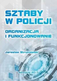 Sztaby w Policji. Organizacja i funkcjonowanie - Struniawski Jarosław