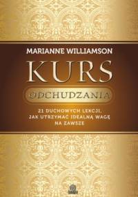 Kurs odchudzania. 21 duchowych lekcji, jak utrzymać idealną wagę na zawsze - Marianne Williamson