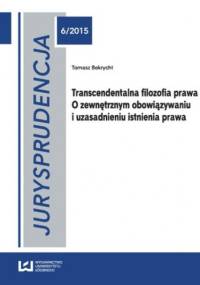 Jurysprudencja 6. Transcendentalna filozofia prawa. O zewnętrznym obowiązywaniu i uzasadnieniu istnienia prawa - Tomasz Bekrycht