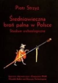 Średniowieczna broń palna w Polsce. Studium archeologiczne. - Piotr Strzyż