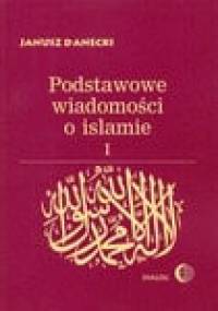 Podstawowe wiadomości o islamie, T. 1 - Janusz Danecki