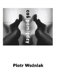 Coś pomiędzy - Piotr Woźniak