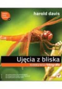 Ujęcia z bliska. Kreatywna fotografia - Harold Davis