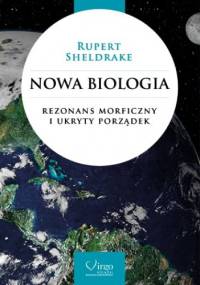 Nowa Biologia. Rezonans morficzny i ukryty porządek - Rupert Sheldrake