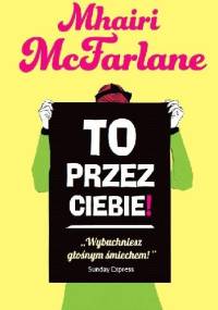 To przez ciebie! - Mhairi McFarlane
