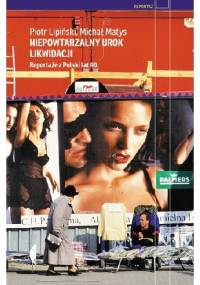 Niepowtarzalny urok likwidacji. Reportaże z Polski lat 90. - Piotr Lipiński, Michał Matys