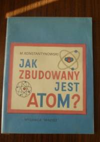 Jak zbudowany jest atom? - Majlen Konstantynowski