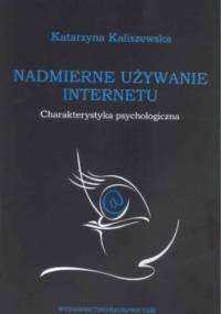 Nadmierne używanie Internetu. Charakterystyka psychologiczna. - Katarzyna Kaliszewska