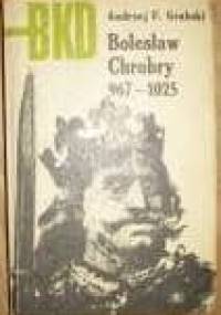 Bolesław Chrobry 967 - 1025 - Andrzej Feliks Grabski