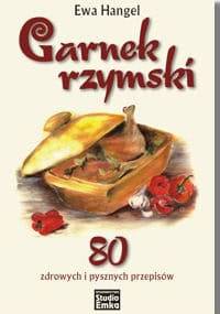 Garnek rzymski. 80 zdrowych i pysznych przepisów - Ewa Hangel