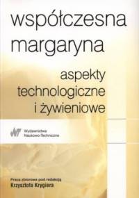 Współczesna margaryna. Aspekty technologiczne i żywieniowe - Krystyna Krygier