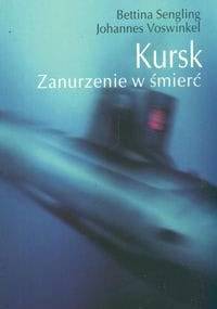 Kursk. zanurzenie w śmierć - Bettina Sengling, Johannes Voswinkel