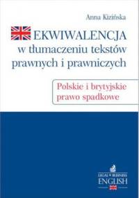 Ekwiwalencja w tłumaczeniu tekstów prawnych i prawniczych. Polskie i brytyjskie prawo spadkowe - Kizińska Anna