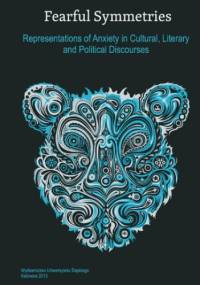 Fearful Symmetries. Representations of Anxiety in Cultural, Literary and Political Discourses - Mydla Jacek, Leszek Drong red.