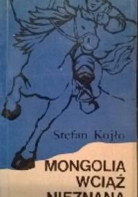 Mongolia wciąż nieznana - Stefan Kojło