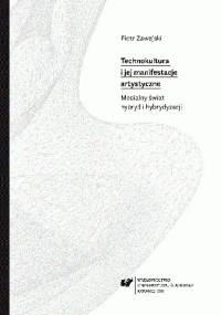 Technokultura i jej manifestacje artystyczne. Medialny świat hybryd i hybrydyzacji - Piotr Zawojski