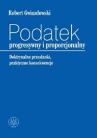 Podatek progresywny i proporcjonalny. Doktrynalne przesłanki, praktyczne konsekwencje - Robert Gwiazdowski