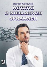 Notatki o niebłahych sprawach - Bogdan Kluczyński