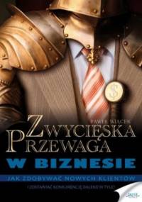 Zwycięska przewaga w biznesie - Wiącek Paweł