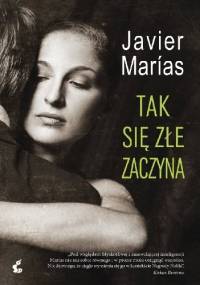 Tak się złe zaczyna - Javier Marías