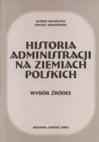 Historia administracji na ziemiach polskich. Wybór źródeł - Alfred Konieczny, Tomasz Kruszewski