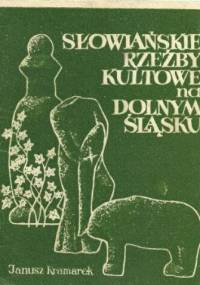 Słowiańskie rzeźby kultowe na Dolnym Śląsku - Janusz Kramarek