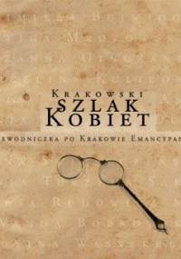 Krakowski szlak kobiet. Przewodniczka po Krakowie emancypantek. Tom 1 - praca zbiorowa, Ewa Furgał